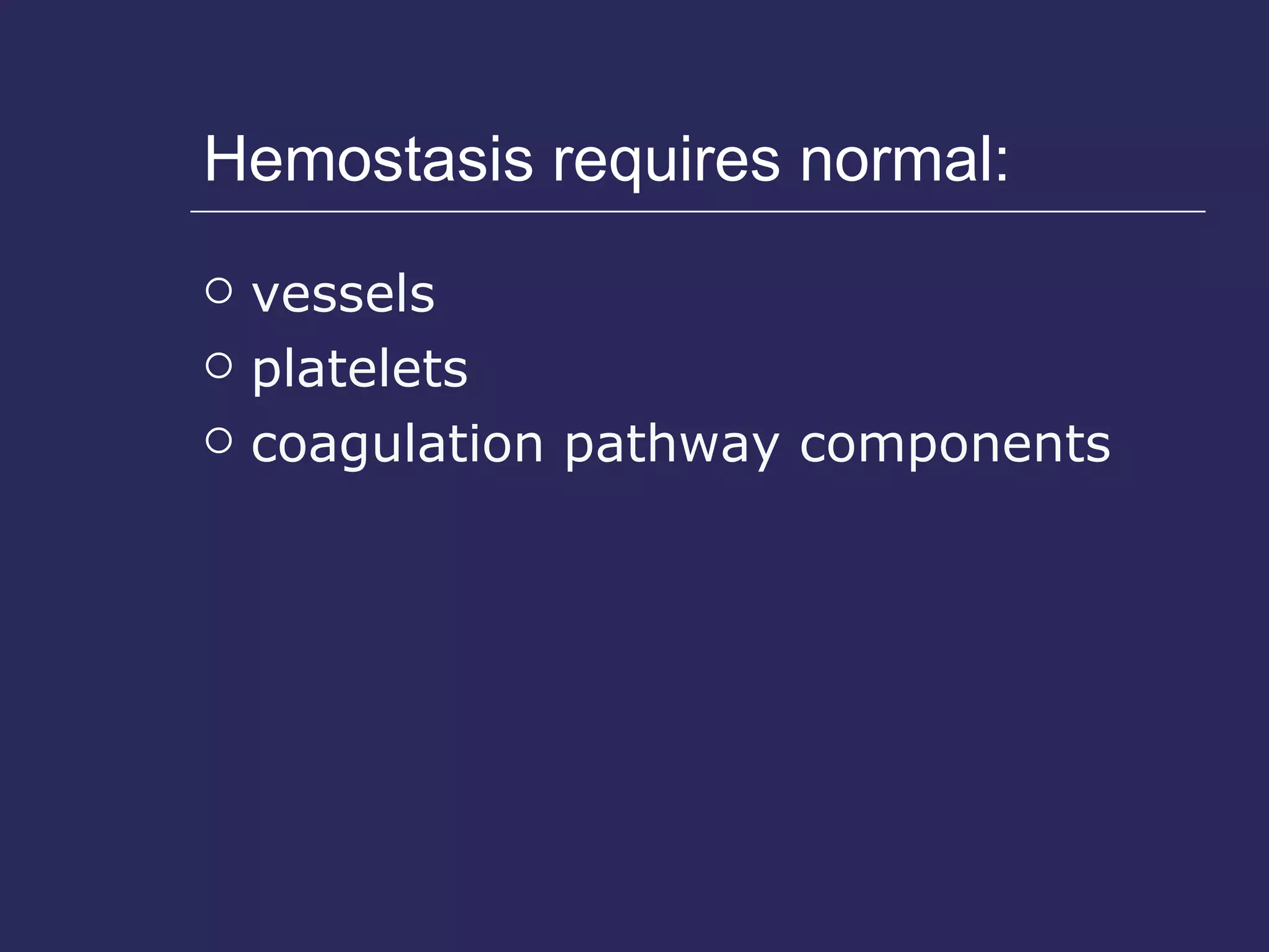 Hemostasis requires normal: vessels platelets  coagulation pathway components 