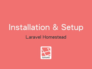 Installation & Setup
Laravel Homestead
 