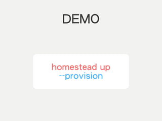 DEMO
homestead up
--provision
 