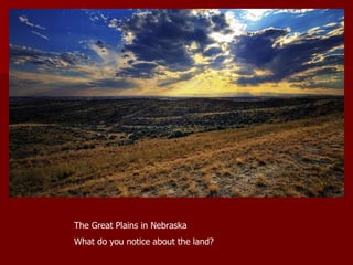 The Great Plains in Nebraska What do you notice about the land? 