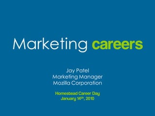 Marketing careers
          Jay Patel
     Marketing Manager
     Mozilla Corporation
      Homestead Career Day
        January 14th, 2010
 