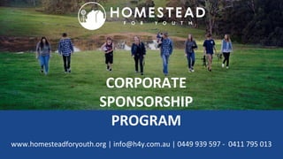 CORPORATE
SPONSORSHIP
PROGRAM
www.homesteadforyouth.org | info@h4y.com.au | 0449 939 597 - 0411 795 013
 