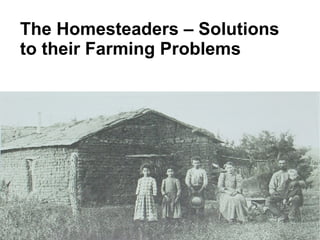 The Homesteaders – Solutions to their Farming Problems 