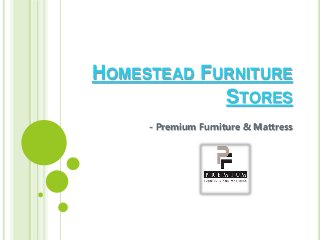 HOMESTEAD FURNITURE
STORES
- Premium Furniture & Mattress
 