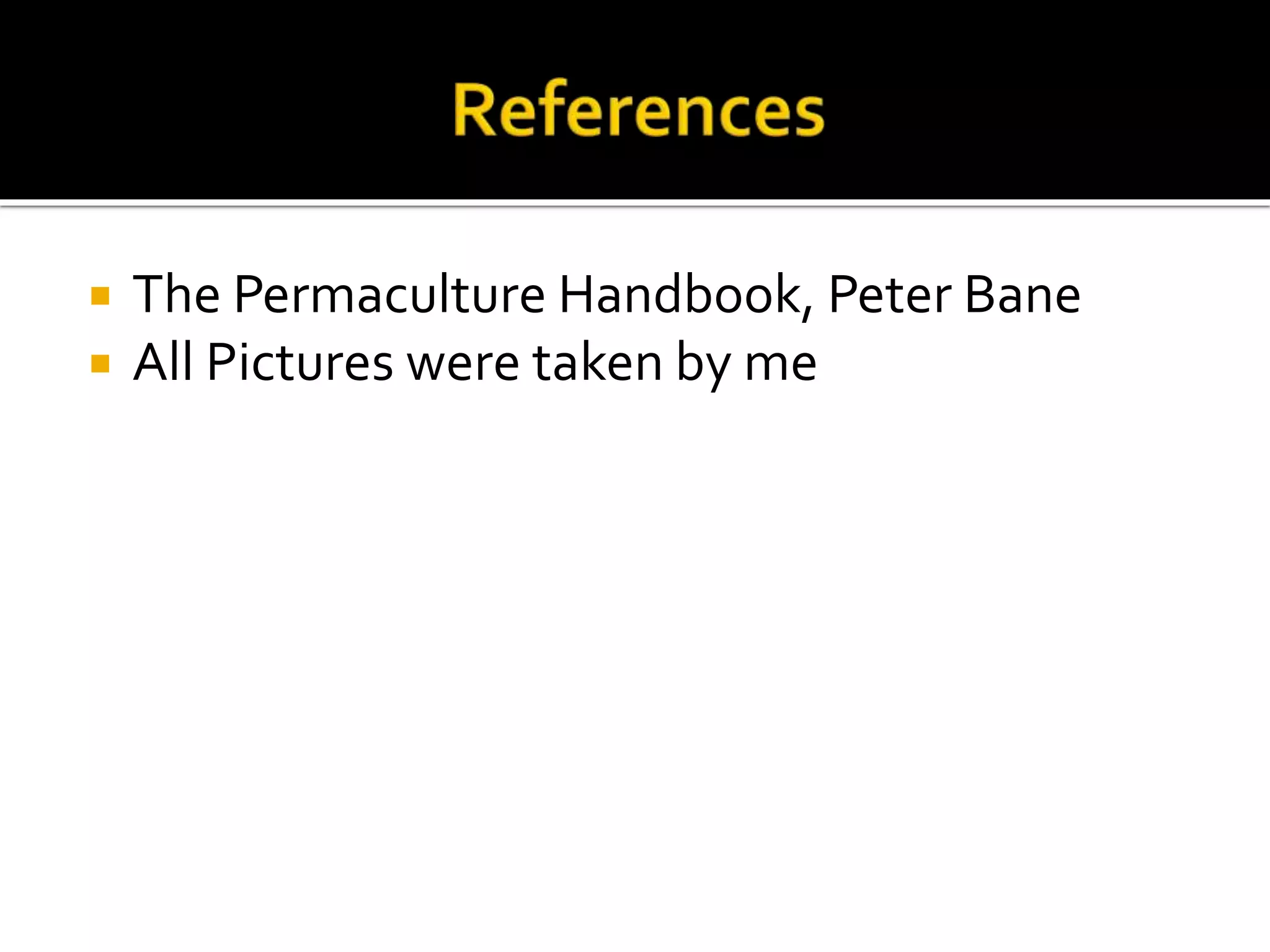  The Permaculture Handbook, Peter Bane
 All Pictures were taken by me
 