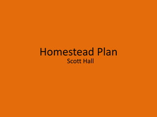 Homestead Plan
Scott Hall
 