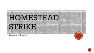 HOMESTEAD
STRIKE
Timeline of Events
 