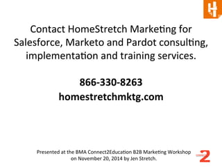 Contact 
HomeStretch 
MarkeCng 
for 
Salesforce, 
Marketo 
and 
Pardot 
consulCng, 
implementaCon 
and 
training 
services...