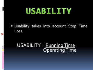  Usability takes into account Stop Time
Loss.
USABILITY = RunningTime
OperatingTime
32
 