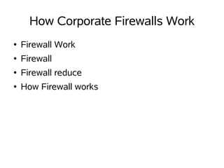 How Corporate Firewalls Work
●   Firewall Work
●   Firewall
●   Firewall reduce
●   How Firewall works
 