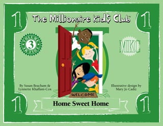 The Millionaire Kid$ Club
LUM

E

V

O

O

E

V

TM

LUM

By Susan Beacham &
Lynnette Khalfani-Cox

Illustrative design by
Mary Jo Cadiz

Home Sweet Home

Putting the “Do” in Donate

 