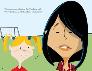 “I don’t want us to talk about that,” Stephanie said.
“Why?” Sandy asked. “Did you find a better article?”

4

 