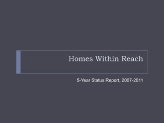 Homes Within Reach

  5-Year Status Report, 2007-2011
 