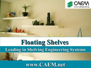 www.CAEM.net Floating Shelves   Leading in Shelving Engineering Systems 