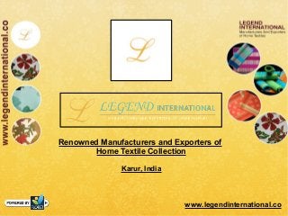 Renowned Manufacturers and Exporters of
Home Textile Collection
Karur, India
www.legendinternational.co
 