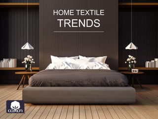 HOME TEXTILE
TRENDS
 