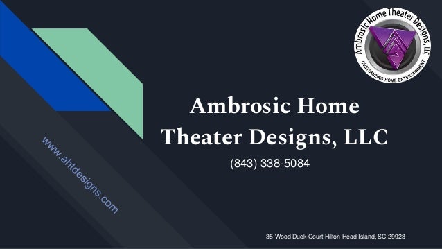 Ambrosic Home
Theater Designs, LLC
35 Wood Duck Court Hilton Head Island, SC 29928
(843) 338-5084
 
