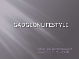 Visit us : gadgeonlifestyle.com
Contact Us : +91 9633186217
 
