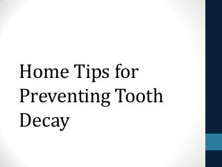 Home Tips for
Preventing Tooth
Decay
 