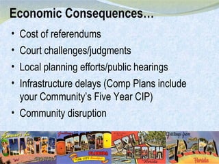 Economic Consequences… Cost of referendums Court challenges/judgments Local planning efforts/public hearings Infrastructure delays (Comp Plans include your Community’s Five Year CIP) Community disruption 