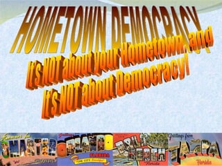 HOMETOWN DEMOCRACY It's NOT about your Hometown, and It's NOT about Democracy! 