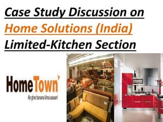 Case Study Discussion on
Home Solutions (India)
Limited-Kitchen Section
 