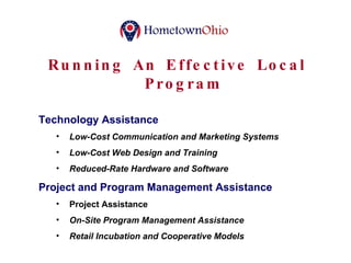 Running An Effective Local Program Technology Assistance Low-Cost Communication and Marketing Systems Low-Cost Web Design and Training Reduced-Rate Hardware and Software Project and Program Management Assistance Project Assistance On-Site Program Management Assistance Retail Incubation and Cooperative Models 