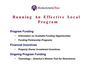 Running An Effective Local Program Program Funding Information on Available Funding Opportunities Funding Partnership Programs Financial Incentives Property Owner Investment Incentives Ongoing Program Funding Townology – America’s Newest Tool for Downtowns 