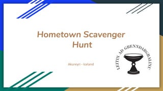 Hometown Scavenger
Hunt
Akureyri - Iceland
 