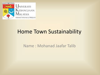 Home Town Sustainability
Name : Mohanad Jaafar Talib

 