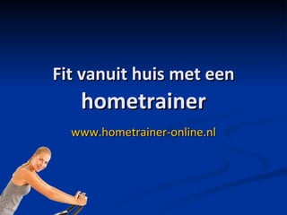 Fit vanuit huis met een  hometrainer www.hometrainer-online.nl 