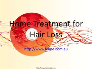 Home Treatment for
    Hair Loss
   http://www.leimo.com.au



         http://www.leimo.com.au
 