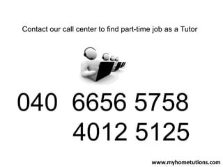 Contact our call center to find part-time job as a Tutor
040 6656 5758
4012 5125
www.myhometutions.com
 