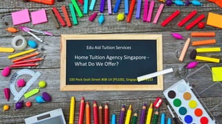 100 Peck Seah Street #08-14 (PS100), Singapore 079333
Home Tuition Agency Singapore -
What Do We Offer?
Edu Aid Tuition Services
 
