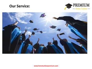 Our Service: 
www.hometuitionpremium.com 
 