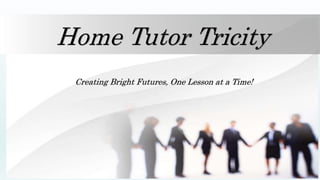 Home Tutor Tricity
Creating Bright Futures, One Lesson at a Time!
 