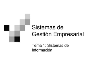 Sistemas de
Gestión Empresarial
Tema 1: Sistemas de
Información
 