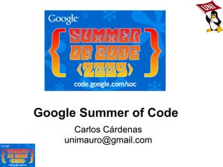 Google Summer of Code Carlos Cárdenas [email_address] 