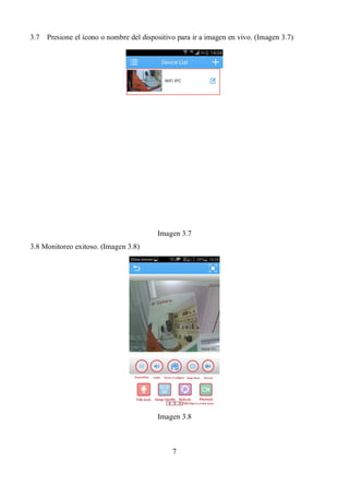 7
3.7 Presione el ícono o nombre del dispositivo para ir a imagen en vivo. (Imagen 3.7)
Imagen 3.7
3.8 Monitoreo exitoso. (Imagen 3.8)
Imagen 3.8
 