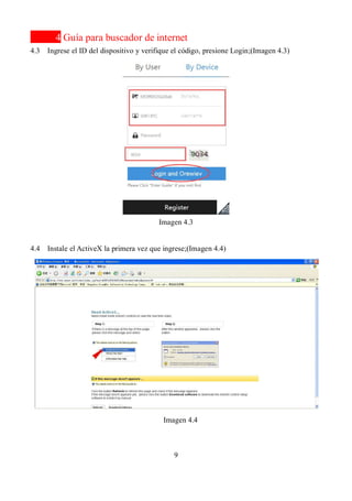 9
4 Guía para buscador de internet
4.3 Ingrese el ID del dispositivo y verifique el código, presione Login;(Imagen 4.3)
Imagen 4.3
4.4 Instale el ActiveX la primera vez que ingrese;(Imagen 4.4)
Imagen 4.4
 