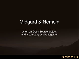 Midgard & Nemein
when an Open Source project
and a company evolve together
 