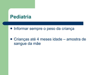 Pediatria Informar sempre o peso da criança Crianças até 4 meses idade – amostra de sangue da mãe 