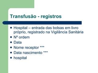 Transfusão - registros Hospital – entrada das bolsas em livro próprio, registrado na Vigilância Sanitária Nº ordem Data Nome receptor *** Data nascimento *** hospital 