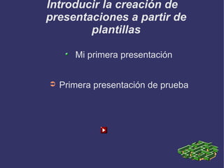 Introducir la creación de presentaciones a partir de plantillas ,[object Object],[object Object]