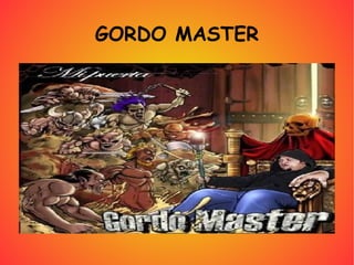 GORDO MASTER 