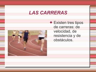 LAS CARRERAS Existen tres tipos de carreras: de velocidad, de resistencia y de obstáculos. 