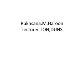 Rukhsana.M.Haroon
Lecturer ION,DUHS
 