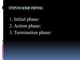 STEPSINHOMEVISITING:
1. Initial phase:
2. Action phase:
3. Termination phase:
 