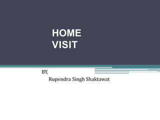 HOME
VISIT
BY,
Rupendra Singh Shaktawat
 