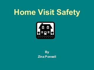 Home Visit Safety
By
Zina Ponsell
 